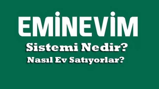 Eminevim Sistemi Nedir? Nasıl Ev Satıyorlar?