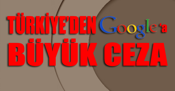Google Türkiye’den ceza geldi