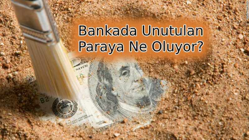 Bankada Unutulan Paraya Ne Oluyor?
