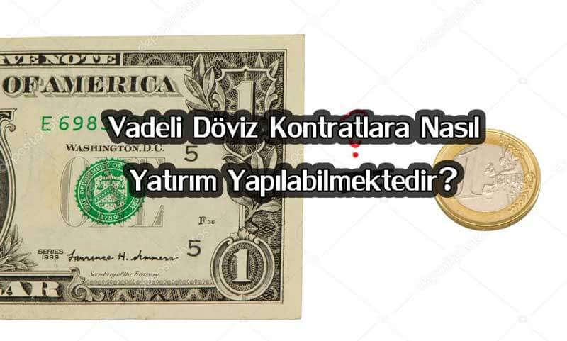 Vadeli Döviz Kontratlara Nasıl Yatırım Yapılabilmektedir?